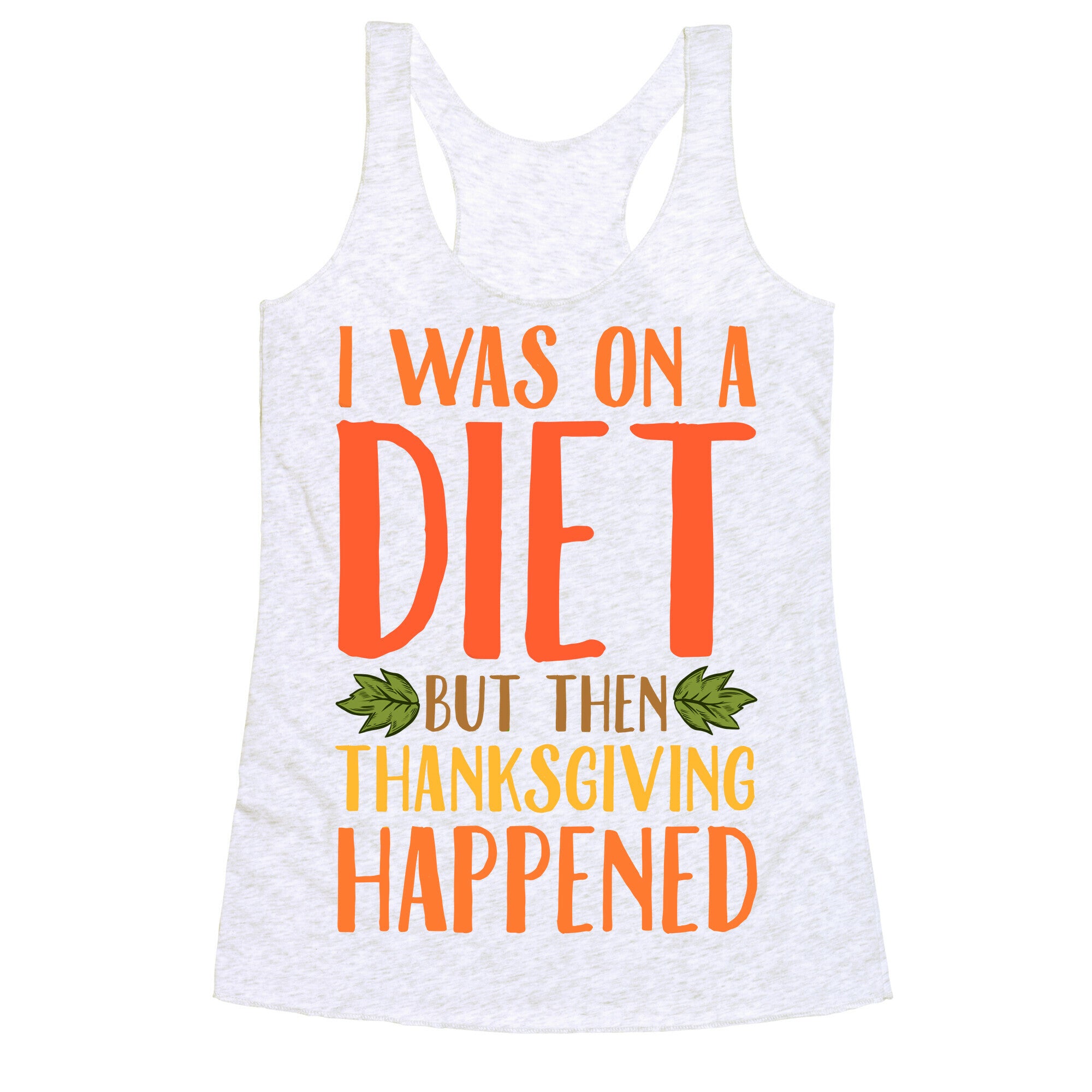 I Was on a Diet and Then Thanksgiving Happened Racerback Tank